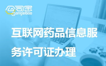 一文讀懂互聯網藥品信息服務許可證辦理 條件、材料、流程全解析